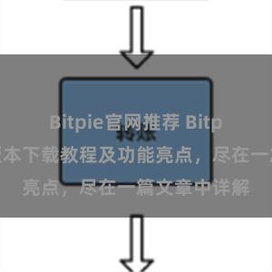 Bitpie官网推荐 Bitpie钱包最新版本下载教程及功能亮点，尽在一篇文章中详解