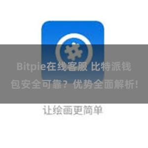 Bitpie在线客服 比特派钱包安全可靠？优势全面解析!