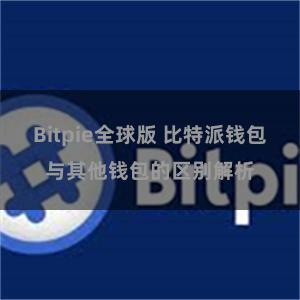 Bitpie全球版 比特派钱包与其他钱包的区别解析