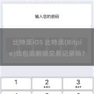 比特派iOS 比特派(Bitpie)钱包能删除交易记录吗？