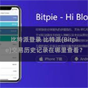 比特派登录 比特派(Bitpie)交易历史记录在哪里查看？