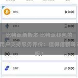比特派新版本 比特派钱包的用户支持服务评价：值得信赖吗？