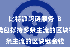 比特派跨链服务  Bitpie钱包撑持多条主流的区块链金钱
