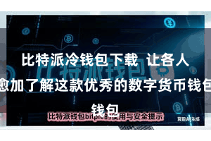 比特派冷钱包下载  让各人愈加了解这款优秀的数字货币钱包