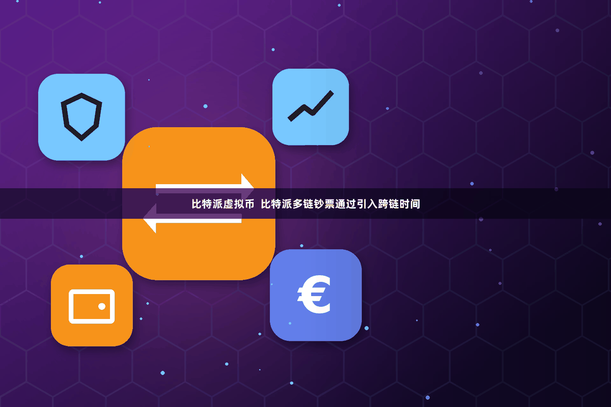 比特派虚拟币  比特派多链钞票通过引入跨链时间